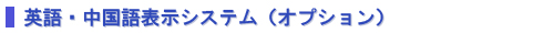 英語・中国語表示システム(オプション)
